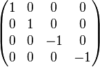   
\begin{pmatrix} 
1 & 0 & 0 & 0 \\ 
0 & 1 & 0 & 0 \\ 
0 & 0 & -1 & 0 \\ 
0 & 0 & 0 & -1
\end{pmatrix}
\quad
