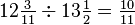 12\tfrac{3}{11} \div 13\tfrac{1}{2} = \tfrac{10}{11}