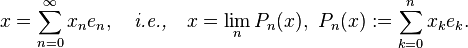  x = \sum_{n=0}^{\infty} x_n e_n, \quad \textit{i.e.,} \quad x = \lim_n P_n(x), \ P_n(x) := \sum_{k=0}^n x_k e_k.