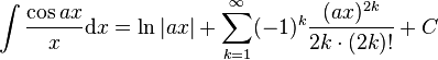 \int\frac{\cos ax}{x} \mathrm{d}x = \ln|ax|+\sum_{k=1}^\infty (-1)^k\frac{(ax)^{2k}}{2k\cdot(2k)!}+C\,\!