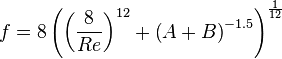  f = 8 \left( 
                  \left( \frac {8} {Re} \right) ^ {12}
                + \left( A+B \right) ^ {-1.5} 
               \right) ^ {\frac {1} {12} } 