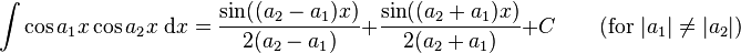 \int\cos a_1x\cos a_2x\;\mathrm{d}x = \frac{\sin((a_2-a_1)x)}{2(a_2-a_1)}+\frac{\sin((a_2+a_1)x)}{2(a_2+a_1)}+C \qquad\mbox{(for }|a_1|\neq|a_2|\mbox{)}\,\!