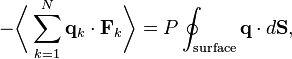 
-\biggl\langle\sum_{k=1}^{N} \mathbf{q}_{k} \cdot \mathbf{F}_{k}\biggr\rangle = P \oint_{\mathrm{surface}} \mathbf{q} \cdot d\mathbf{S},
