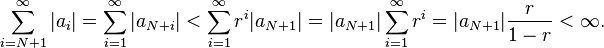 \sum_{i=N+1}^{\infty}|a_i| = \sum_{i=1}^{\infty} \left |a_{N+i} \right | < \sum_{i=1}^{\infty}r^{i}|a_{N+1}| = |a_{N+1}| \sum_{i=1}^{\infty} r^{i} = |a_{N+1}|\frac{r}{1 - r} < \infty.