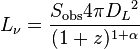 L_{\nu} = \frac{S_{\mathrm{obs}} 4 \pi {D_{L}}^{2}}{(1+z)^{1+\alpha}}