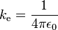 k_\mathrm{e} = \frac{1}{4 \pi \epsilon_0}