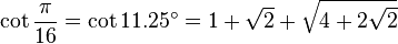 \cot\frac{\pi}{16}=\cot 11.25^\circ=1+\sqrt{2}+\sqrt{4+2\sqrt{2}}