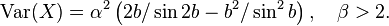  \operatorname{Var}(X) = \alpha^2 \left( 2b / \sin 2b -b^2 / \sin^2 b \right), \quad \beta>2.