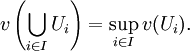  v\left(\bigcup_{i\in I}U_i\right) = \sup_{i\in I} v(U_i).