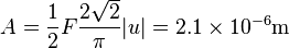 A = \frac{1}{2}F \frac{2\sqrt{2}}{\pi} |u| = 2.1\times10^{-6} \text{m}