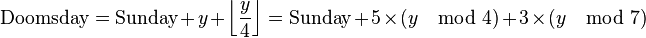 \mbox{Doomsday} =  \mbox{Sunday} + y + \left\lfloor\frac{y}{4}\right\rfloor = \mbox{Sunday}+ 5\times (y\mod 4) + 3\times (y\mod 7)