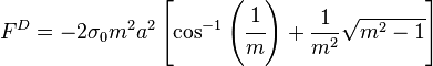 
   F^D = -2\sigma_0 m^2a^2\left[\cos^{-1}\left(\cfrac{1}{m}\right) + \frac{1}{m^2}\sqrt{m^2 - 1}\right]
 