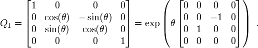  Q_1 = \left[ \begin{matrix} 1 & 0            & 0             & 0 \\
                                     0 & \cos(\theta) & -\sin(\theta) & 0 \\
                                     0 & \sin(\theta) &  \cos(\theta) & 0 \\
                                     0 & 0            & 0             & 1 \end{matrix} \right]=\exp \left ( \theta
\left[ \begin{matrix} 0 & 0            & 0             & 0 \\
                                     0 & 0 & -1 & 0 \\
                                     0 & 1 &  0 & 0 \\
                                     0 & 0            & 0             & 0 \end{matrix} \right]
\right ) ~. 