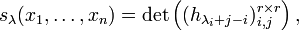  s_\lambda(x_1, \ldots, x_n) = \det \left ( (h_{\lambda_i +j-i} )_{i,j}^{r \times r} \right ), 