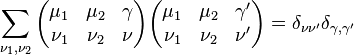 \sum_{\nu_1,\nu_2}\begin{pmatrix}
  \mu_1 & \mu_2 & \gamma\\
  \nu_1 & \nu_2 & \nu
\end{pmatrix}
\begin{pmatrix}
  \mu_1 & \mu_2 & \gamma'\\
  \nu_1 & \nu_2 & \nu'
\end{pmatrix}=\delta_{\nu \nu'}\delta_{\gamma, \gamma'}