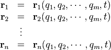 
\begin{array}{r c l}
\mathbf{r}_1 &=& \mathbf{r}_1(q_1, q_2, \cdots, q_m, t) \\
\mathbf{r}_2 &=& \mathbf{r}_2(q_1, q_2, \cdots, q_m, t) \\
    & \vdots &  \\
\mathbf{r}_n &=& \mathbf{r}_n(q_1, q_2, \cdots, q_m, t)
\end{array}