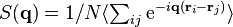 \textstyle S(\mathbf{q}) = 1/N \langle \sum_{ij} \mathrm{e}^{-i \mathbf{q} (\mathbf{r}_i - \mathbf{r}_j)} \rangle