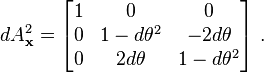  dA_{\bold{x}}^2 = \begin{bmatrix} 1 & 0 & 0 \\ 0 & 1-d\theta^2 & -2d\theta \\ 0 & 2d\theta & 1-d\theta^2 \end{bmatrix}~. 