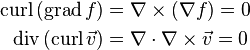 \begin{align}
      \mbox{curl}\,(\mbox{grad}\,f ) &= \nabla \times (\nabla f) = 0 \\
  \mbox{div}\,(\mbox{curl}\,\vec v ) &= \nabla \cdot \nabla \times \vec{v} = 0
\end{align}