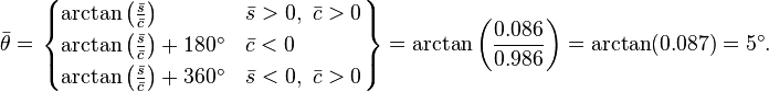 
\bar \theta =

\left.
\begin{cases}
\arctan \left( \frac{\bar s}{ \bar c} \right) & \bar s > 0 ,\ \bar c > 0 \\
 \arctan \left( \frac{\bar s}{ \bar c} \right) + 180^\circ & \bar c < 0 \\
\arctan \left (\frac{\bar s}{\bar c}
\right)+360^\circ & \bar s <0 ,\ \bar c >0 
\end{cases}
\right\}

= \arctan \left( \frac{0.086}{0.986} \right)

= \arctan (0.087) = 5^\circ.

