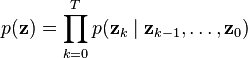 p(\mathbf{z}) = \prod_{k=0}^T p(\mathbf{z}_k \mid \mathbf{z}_{k-1}, \ldots,\mathbf{z}_0)