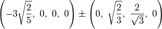 \left(-3\sqrt{\frac{2}{5}},\ 0,\ 0,\ 0\right) \pm \left(0,\ \sqrt{\frac{2}{3}},\  \frac{2}{\sqrt{3}},\  0\right)