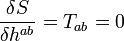  \frac{\delta S}{\delta h^{ab}} = T_{ab} = 0 