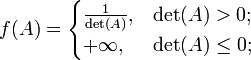 f(A) = \begin{cases} \frac1{\det (A)}, & \det (A) > 0; \\ + \infty, & \det (A) \leq 0; \end{cases}