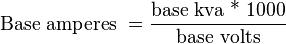 \text{Base amperes }=\frac{\text{base kva * 1000}}{\text{base volts}}