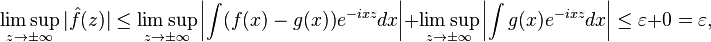  \limsup_{z\rightarrow\pm\infty} |\hat{f}(z)| \leq  \limsup_{z\to\pm\infty}  \left|\int (f(x)-g(x))e^{-ixz}dx\right| + \limsup_{z\rightarrow\pm\infty}  \left|\int g(x)e^{-ixz}dx\right| \leq \varepsilon+0=\varepsilon,