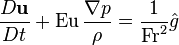 {D \bold u \over D t} +  \mathrm{Eu} \, \frac {\nabla p}{\rho}= \frac 1 {\mathrm{Fr}^2} \hat g 