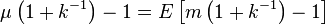 \begin{align}
  \mu\left(1 + k^{-1}\right) - 1 &= E\left[m\left(1 + k^{-1}\right) - 1\right] 
\end{align}