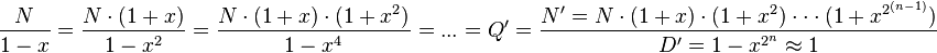 
\frac{N}{1-x}
 = \frac{N\cdot(1+x)}{1-x^2}
 = \frac{N\cdot(1+x)\cdot(1+x^2)}{1-x^4}
 = ...
 = Q' = \frac{N' = N\cdot(1+x)\cdot(1+x^2)\cdot\cdot\cdot(1+x^{2^{(n-1)}})}{D' = 1-x^{2^n} \approx 1}
