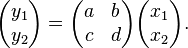 
\begin{pmatrix}
y_1 \\
y_2
\end{pmatrix}
=
\begin{pmatrix}
a & b \\
c & d
\end{pmatrix}
\begin{pmatrix}
x_1 \\
x_2
\end{pmatrix}.
