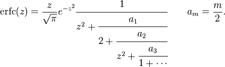 \mathrm{erfc}(z) = \frac{z}{\sqrt{\pi}}e^{-z^2} 
\cfrac{1}{z^2+
\cfrac{a_1}{2+
\cfrac{a_2}{z^2+
\cfrac{a_3}{1+\dotsb}}}}
\qquad a_m = \frac{m}{2}.
