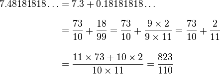 
\begin{align}
7.48181818\ldots & = 7.3 + 0.18181818\ldots \\[8pt]
& = \frac{73}{10}+\frac{18}{99} = \frac{73}{10} + \frac{9\times2}{9\times 11}
= \frac{73}{10} + \frac{2}{11} \\[12pt]
& = \frac{11\times73 + 10\times2}{10\times 11} = \frac{823}{110}
\end{align}
