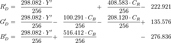 \begin{align}
  R'_D &=& \frac{298.082 \cdot Y'}{256} &&&+& \frac{408.583 \cdot C_R}{256} &-& 222.921\\
  G'_D &=& \frac{298.082 \cdot Y'}{256} &-& \frac{100.291 \cdot C_B}{256} &-& \frac{208.120 \cdot C_R}{256} &+& 135.576\\
  B'_D &=& \frac{298.082 \cdot Y'}{256} &+& \frac{516.412 \cdot C_B}{256} &&&-& 276.836
\end{align}