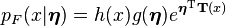 p_F(x|\boldsymbol{\eta}) = h(x)g(\boldsymbol{\eta})e^{\boldsymbol{\eta}^{\rm T}\mathbf{T}(x)}