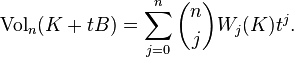  \mathrm{Vol}_n(K + tB)
 = \sum_{j=0}^n \binom{n}{j} W_j(K) t^j.