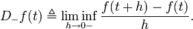 D_-f(t) \triangleq \liminf_{h \to {0-}} \frac{f(t + h) - f(t)}{h}.