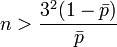 n > \frac{3^2 (1 - \bar p)}{\bar p}