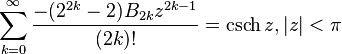 \sum_{k=0}^\infty \frac{-(2^{2k}-2)B_{2k}z^{2k-1}}{(2k)!}=\operatorname{csch} z, |z|<\pi\,\!