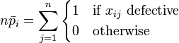 n \bar p_i = \sum_{j=1}^n \begin{cases} 1 & \mbox{if }x_{ij}\mbox{ defective} \\ 0 & \mbox{otherwise} \end{cases}