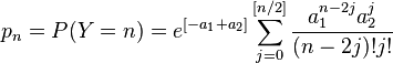  p_n = P(Y=n) = e^{[-a_1+a_2]} \sum_{j=0}^{[n/2]} \frac{a_1^{n-2j}a_2^j}{(n-2j)!j!} 