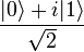 {|0 \rangle +i|1 \rangle}\over{\sqrt{2}}  