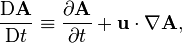 \frac{\mathrm{D}\mathbf{A}}{\mathrm{D}t} \equiv \frac{\partial \mathbf{A}}{\partial t} + \mathbf{u}\cdot\nabla \mathbf{A},