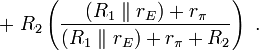 + \  R_2 \left( \frac { ( R_1 \parallel r_E ) + r_{\pi}} {( R_1 \parallel r_E ) + r_{\pi} + R_2 } \right) \ . 