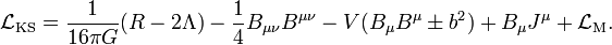 
{\mathcal L}_{\rm KS} = \frac{1}{16 \pi G} (R - 2 \Lambda )
- \frac{1}{4} B_{\mu\nu} B^{\mu\nu}
- V(B_\mu B^\mu \pm b^2) + B_\mu J^\mu
+ {\mathcal L}_{\rm M}.
