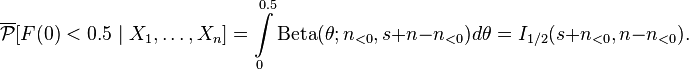 
\overline{\mathcal{P}} [F(0)<0.5\mid X_1,\dots,X_n]=\int\limits_0^{0.5} \mathrm{Beta}(\theta;n_{<0},s+n-n_{<0})d\theta=I_{1/2}(s+n_{<0},n-n_{<0}).
