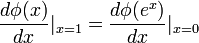 \frac{d\phi(x)}{dx}|_{x=1} = \frac{d\phi(e^x)}{dx}|_{x=0}